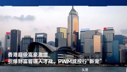 财富管理｜香港超级富豪激增引爆财富管理人才战，PWM成投行新宠